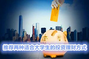 推荐两种适合大学生的投资理财方式