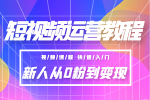 外面割 1998的短视频运营教程：新人从0粉到变现（视频教程）