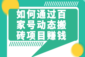 如何通过百家号动态搬砖项目赚钱？日入100+