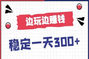 玩游戏项目：边玩边赚钱，稳定一天300+（全套教程）