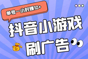 抖音小游戏刷广告：单号一小时赚10+（视频教程）