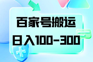 百家号搬运项目：小白操作日入100-300（视频教程）