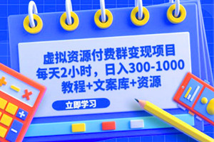 虚拟资源付费群变现项目：每天2小时，日入300-1000+（教程+文案库+资源）