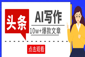 微头条AI写作小副业项目:AI原创10w+爆款文章(工具+教程)
