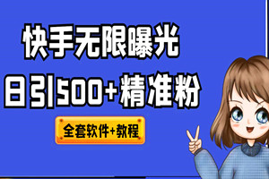 快手无限曝光,引流创业粉揭秘:日引500+(全套软+视频教程)