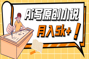 Ai写原创小说赚钱项目：每天花2-3小时，轻松月入5k＋（保姆级教程）