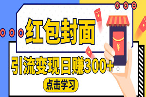 免费红包封面引流羊毛群小项目：实现稳定变现，日赚300+（全套资料+视频教程）